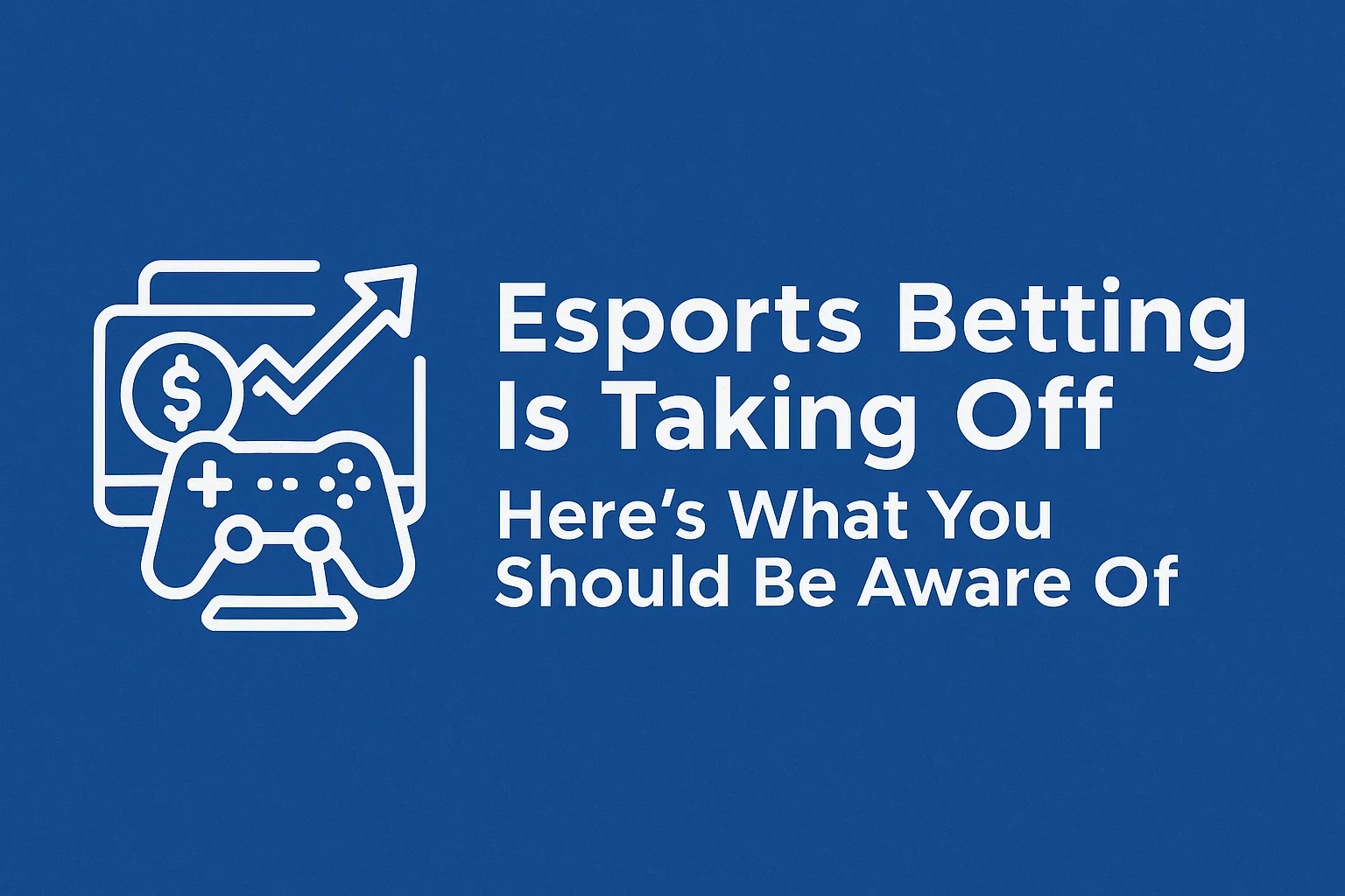 Esports Betting Is Taking Off - Here's What You Should Be Aware Of